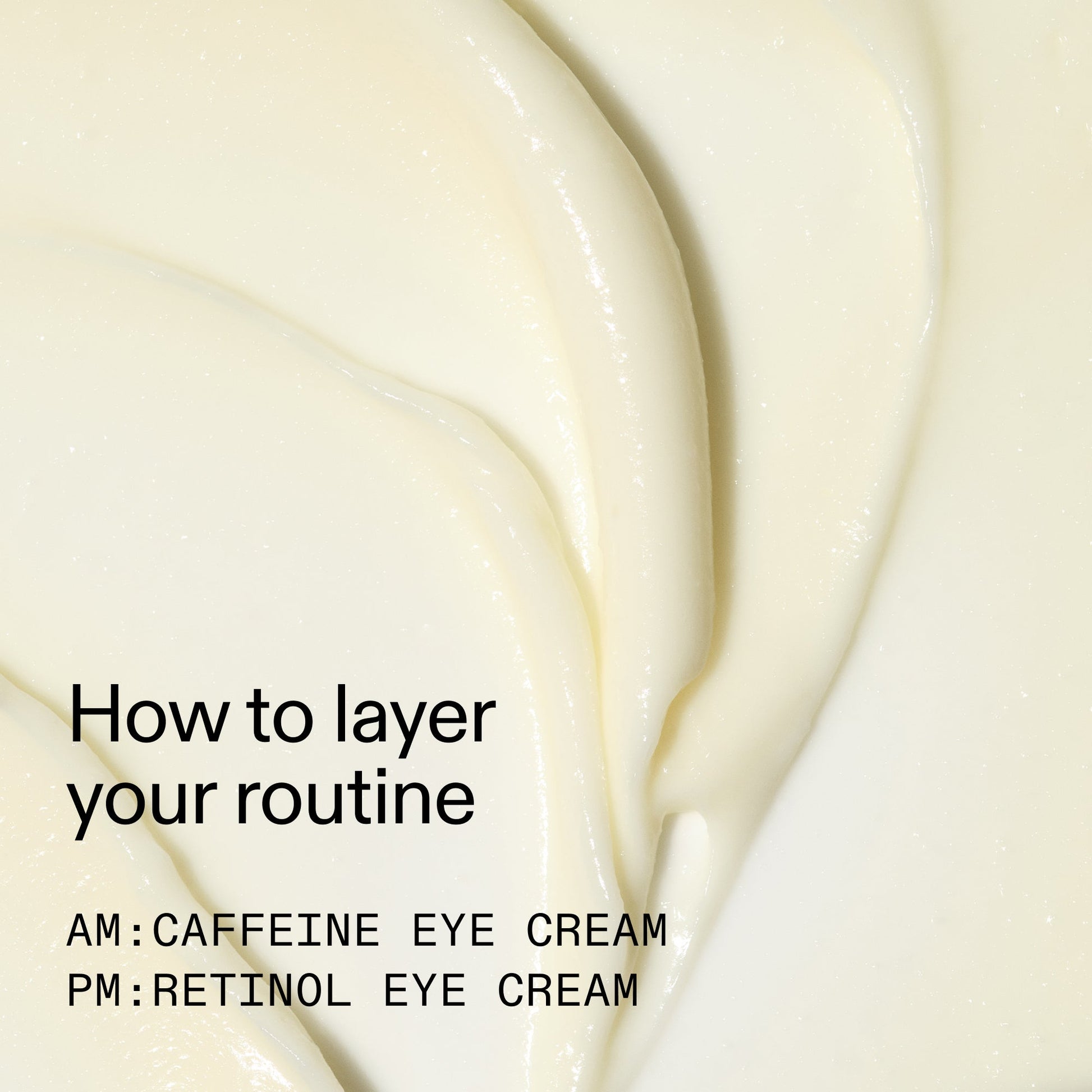 caffeine-retinol-eye-cream-duo-z0 Tired_Eyes_Duo_How_to_layer_2000x2000_4b85d2b7-1b00-4836-b675-77baa8d8e0b0.jpg