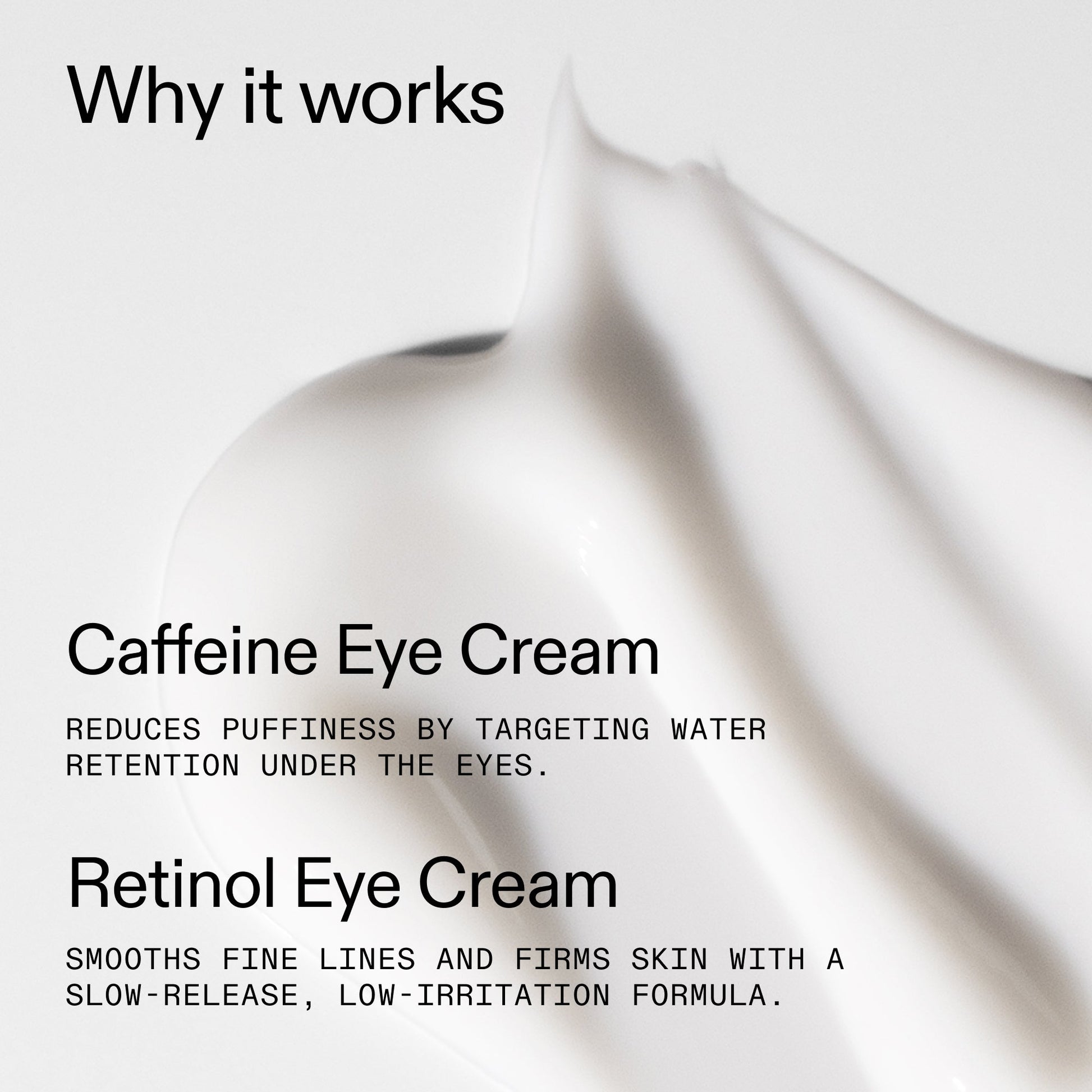 caffeine-retinol-eye-cream-duo-z0 Tired_Eyes_Duo_Why_it_works_2000x2000_de4123f2-67bf-4a7f-83c5-3c982686af46.jpg